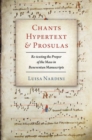 Chants, Hypertext, and Prosulas : Re-texting the Proper of the Mass in Beneventan Manuscripts - Book