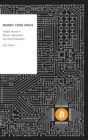 Money Code Space : Hidden Power in Bitcoin, Blockchain, and Decentralisation - Book