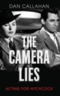 The Camera Lies : Acting for Hitchcock - Book