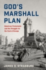 God's Marshall Plan : American Protestants and the Struggle for the Soul of Europe - Book