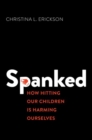 Spanked : How Hitting Our Children is Harming Ourselves - Book