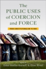 The Public Uses of Coercion and Force : From Constitutionalism to War - Book