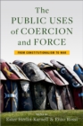 The Public Uses of Coercion and Force : From Constitutionalism to War - eBook