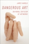 Dangerous Art : On Moral Criticisms of Artwork - eBook