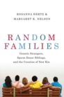 Random Families : Genetic Strangers, Sperm Donor Siblings, and the Creation of New Kin - Book