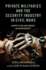 Private Militaries and the Security Industry in Civil Wars : Competition and Market Accountability - Book