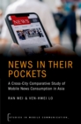 News in their Pockets : A Cross-City Comparative Study of Mobile News Consumption in Asia - eBook