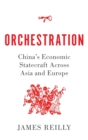 Orchestration : China's Economic Statecraft Across Asia and Europe - Book