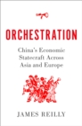 Orchestration : China's Economic Statecraft Across Asia and Europe - eBook
