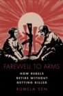 Farewell to Arms : How Rebels Retire Without Getting Killed - Book