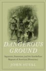 Dangerous Ground : Squatters, Statesmen, and the Antebellum Rupture of American Democracy - Book