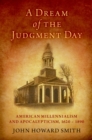 A Dream of the Judgment Day : American Millennialism and Apocalypticism, 1620-1890 - eBook