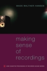 Making Sense of Recordings : How Cognitive Processing of Recorded Sound Works - Book
