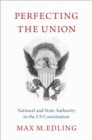 Perfecting the Union : National and State Authority in the US Constitution - eBook