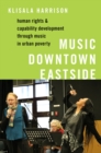 Music Downtown Eastside : Human Rights and Capability Development through Music in Urban Poverty - eBook