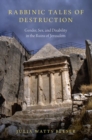 Rabbinic Tales of Destruction : Gender, Sex, and Disability in the Ruins of Jerusalem - Book