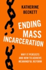 Ending Mass Incarceration : Why it Persists and How to Achieve Meaningful Reform - Book