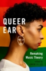 Queer Ear : Remaking Music Theory - Book