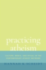 Practicing Atheism : Culture, Media, and Ritual in the Contemporary Atheist Network - eBook