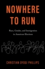 Nowhere to Run : Race, Gender, and Immigration in American Elections - Book