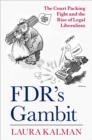 FDR's Gambit : The Court Packing Fight and the Rise of Legal Liberalism - eBook