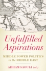 Unfulfilled Aspirations : Middle Power Politics in the Middle East - eBook