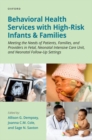 Behavioral Health Services with High-Risk Infants and Families : Meeting the Needs of Patients, Families, and Providers in Fetal, Neonatal Intensive Care Unit, and Neonatal Follow-Up Settings - Book