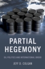 Partial Hegemony : Oil Politics and International Order - Book