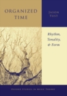 Organized Time : Rhythm, Tonality, and Form - Book