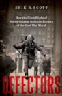 Defectors : How the Illicit Flight of Soviet Citizens Built the Borders of the Cold War World - eBook