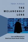 The Melancholy Lens : Loss and Mourning in American Avant-Garde Cinema - eBook
