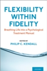 Flexibility within Fidelity : Breathing Life into a Psychological Treatment Manual - eBook