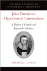 John Davenant's Hypothetical Universalism : A Defense of Catholic and Reformed Orthodoxy - eBook