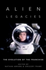 Alien Legacies : The Evolution of the Franchise - eBook