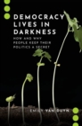 Democracy Lives in Darkness : How and Why People Keep Their Politics a Secret - Book