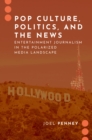 Pop Culture, Politics, and the News : Entertainment Journalism in the Polarized Media Landscape - eBook
