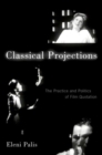Classical Projections : The Practice and Politics of Film Quotation - Book