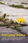 Everyday Peace : How So-called Ordinary People Can Disrupt Violent Conflict - Book