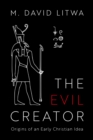 The Evil Creator : Origins of an Early Christian Idea - eBook