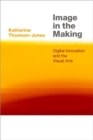 Image in the Making : Digital Innovation and the Visual Arts - Book