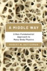 A Middle Way : A Non-Fundamental Approach to Many-Body Physics - Book