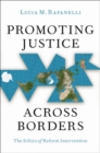 Promoting Justice Across Borders : The Ethics of Reform Intervention - Book