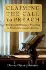 Claiming the Call to Preach : Four Female Pioneers of Preaching in Nineteenth-Century America - Book