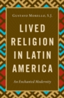Lived Religion in Latin America : An Enchanted Modernity - eBook
