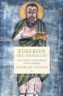 Eusebius the Evangelist : Rewriting the Fourfold Gospel in Late Antiquity - Book