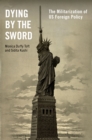 Dying by the Sword : The Militarization of US Foreign Policy - eBook