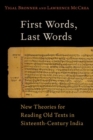 First Words, Last Words : New Theories for Reading Old Texts in Sixteenth-Century India - Book