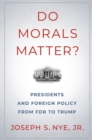 Do Morals Matter? : Presidents and Foreign Policy from FDR to Trump - Book
