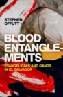 Blood Entanglements : Evangelicals and Gangs in El Salvador - Book