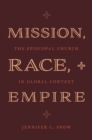 Mission, Race, and Empire : The Episcopal Church in Global Context - Book